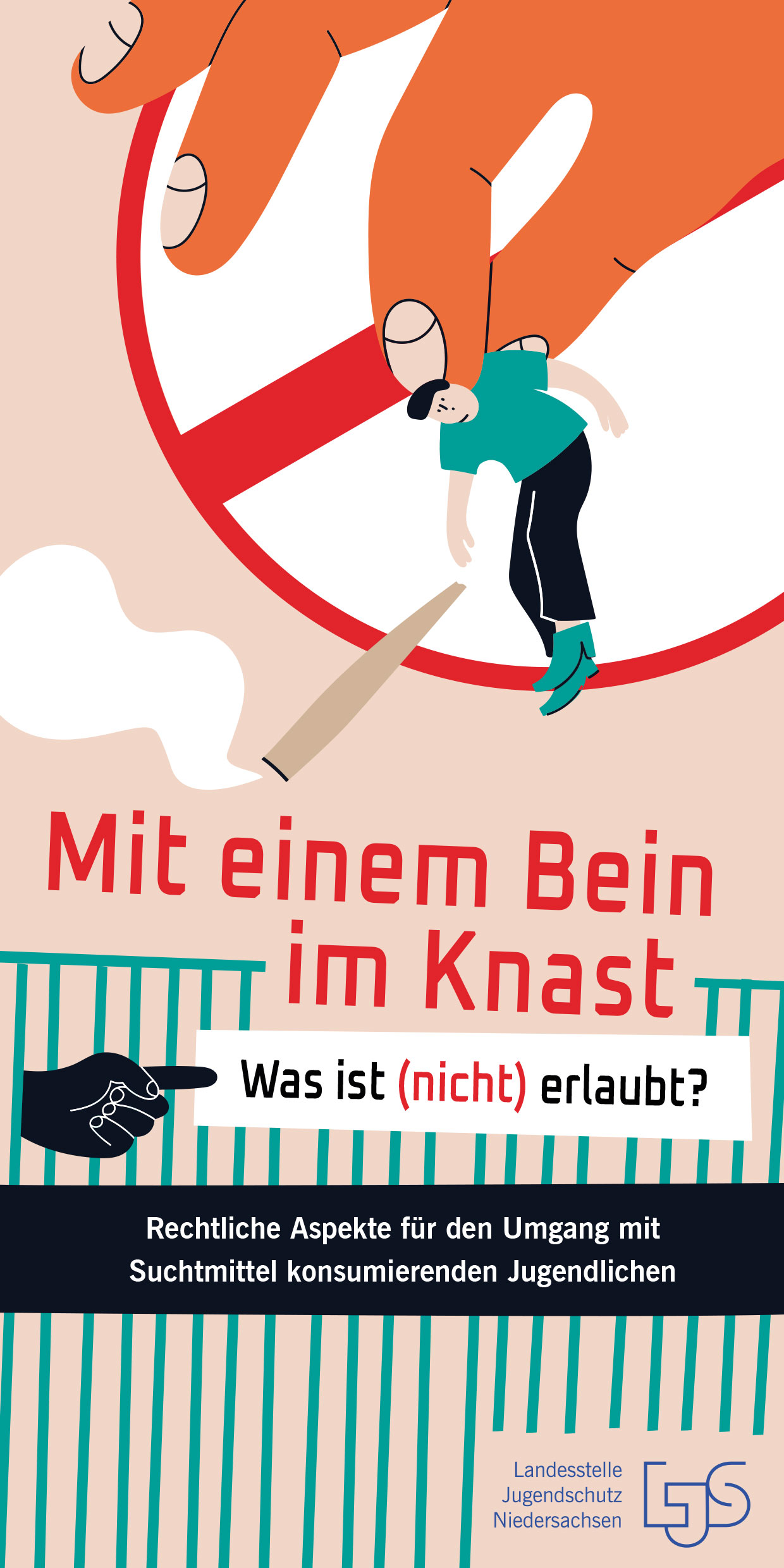 Mit einem Bein im Knast &ndash; Was ist (nicht) erlaubt? Rechtliche Aspekte für den Umgang mit Suchtmittel konsumierenden Jugendlichen | Titel | Brosch&uuml;re der LJS Niedersachsen e.V.